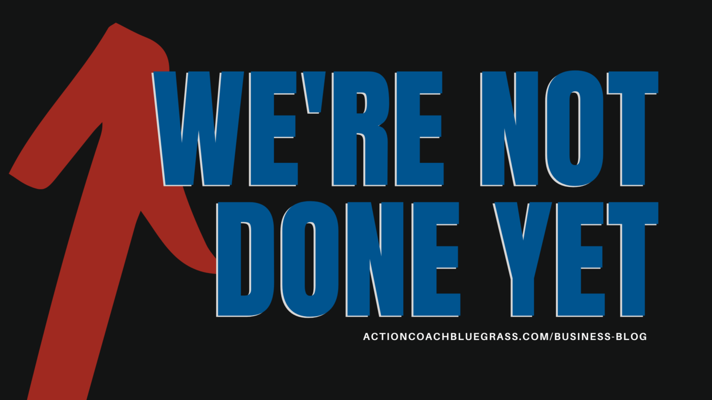 We're Not Done Yet ActionCOACH Bluegrass