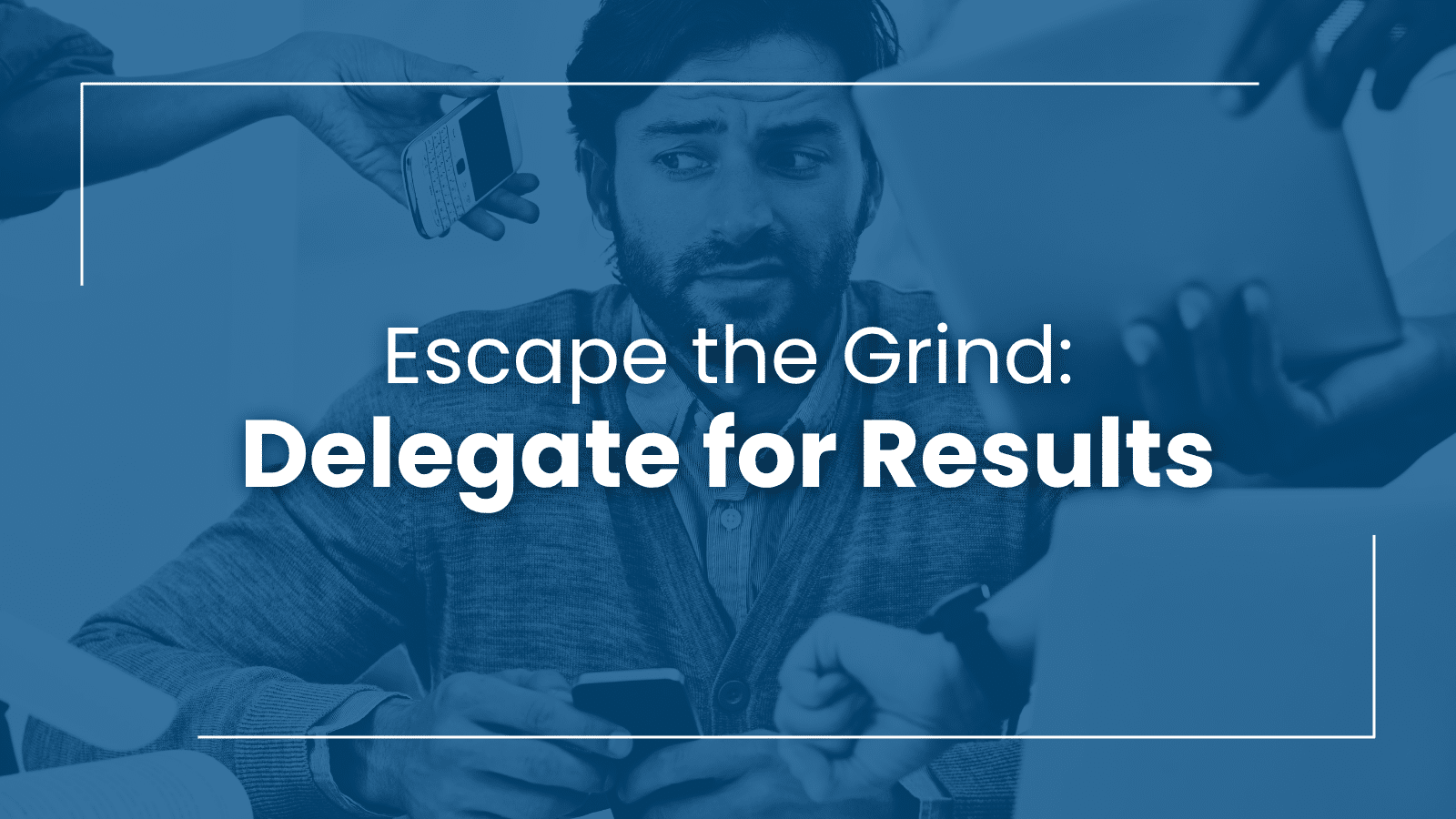 Escape the Grind: 3 Delegation Steps to Improve Your Business (and Your Life!)