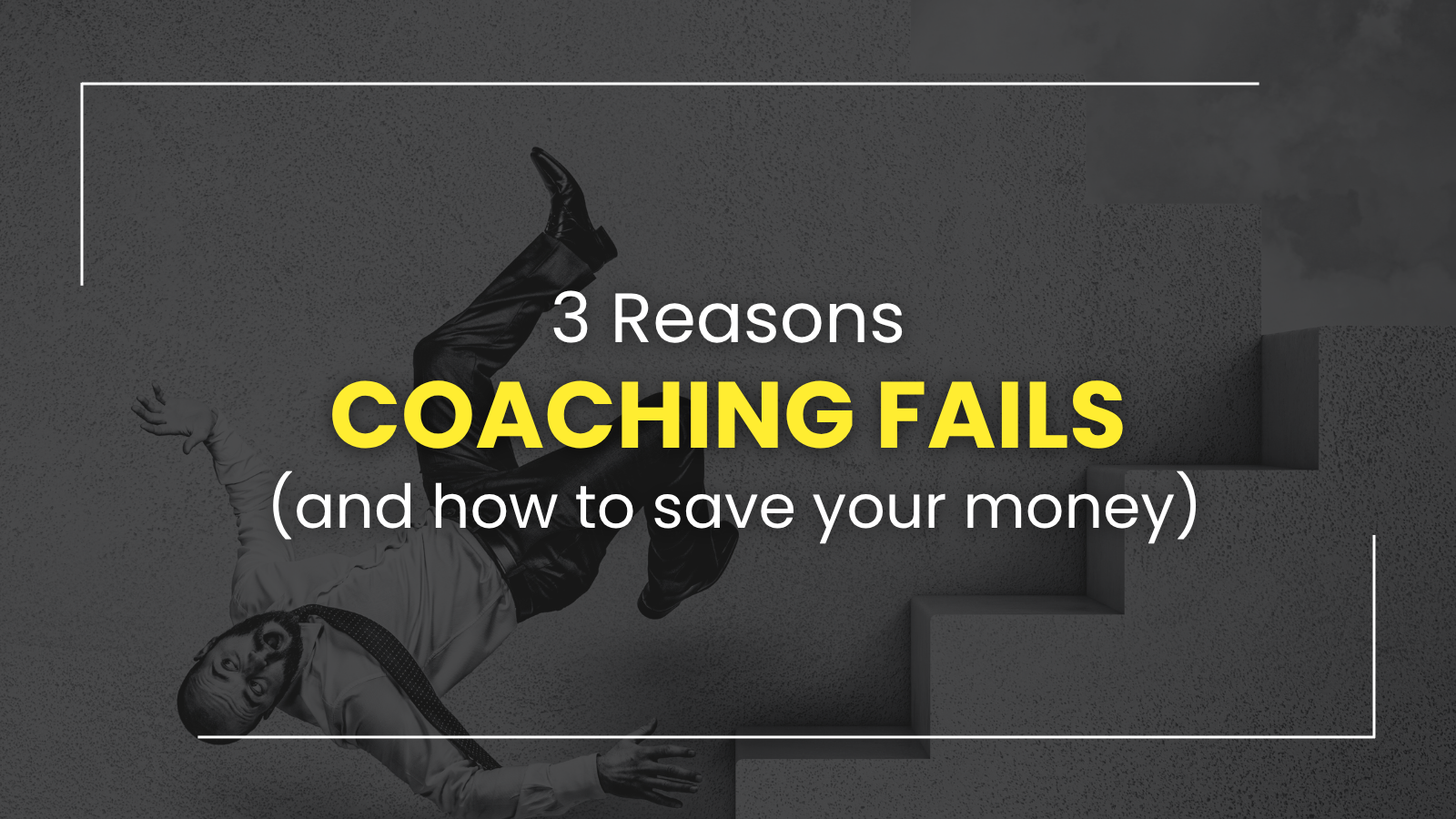 3 Reasons Business Coaching Fails (And How to Save Your Money)