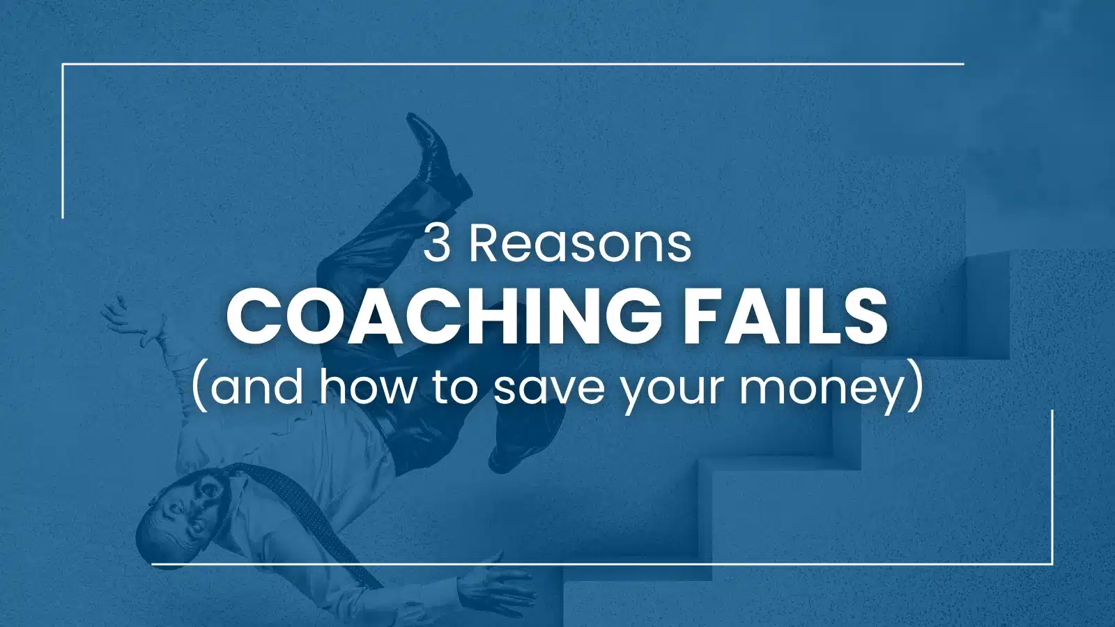 3 Reasons Business Coaching Fails (And How to Save Your Money)