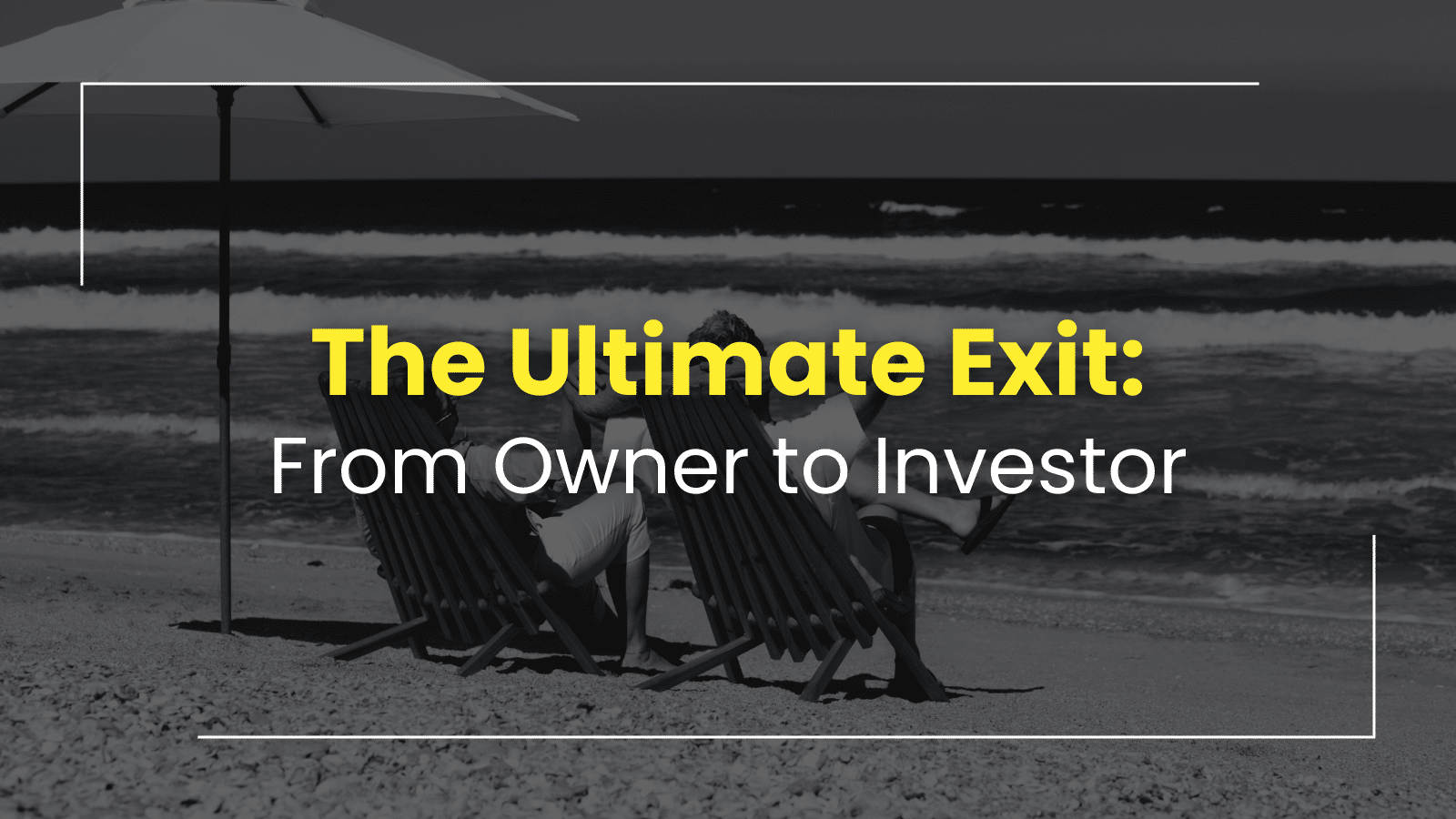 The Ultimate Exit: Transitioning from Business Owner to Strategic Investor